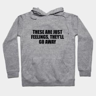 These are just feelings, they'll go away Hoodie